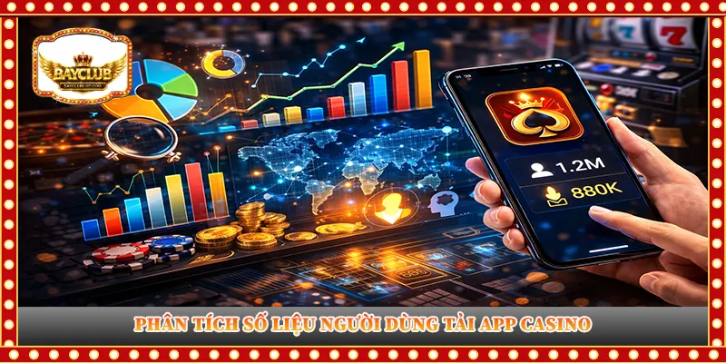 Phân tích số liệu người dùng tải app casino