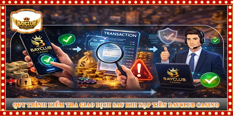 Quy trình kiểm tra giao dịch sau khi nạp tiền BAYCLUB CASINO
