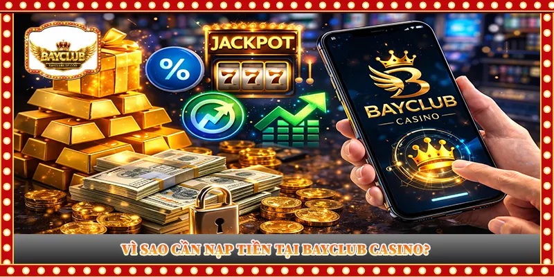 Vì sao cần nạp tiền tại BAYCLUB CASINO