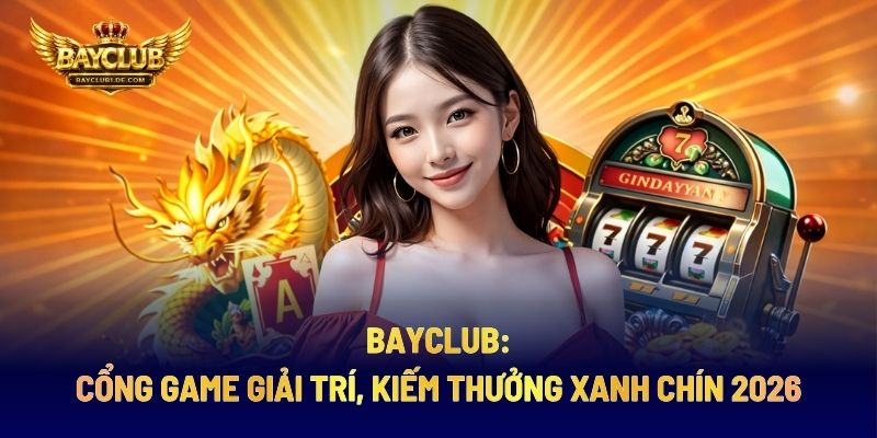 BAYCLUB: Cổng Game Giải Trí, Kiếm Thưởng Xanh Chín 2026