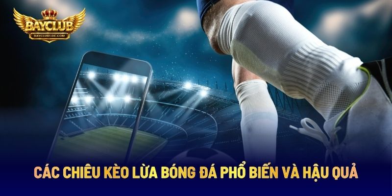 Các Chiêu Kèo Lừa Bóng Đá Phổ Biến Và Hậu Quả