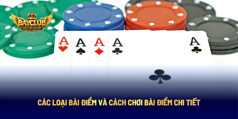 Các Loại Bài Điểm Và Cách Chơi Bài Điểm Chi Tiết