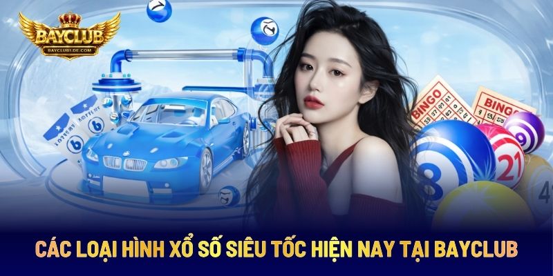 Các Loại Hình Xổ Số Siêu Tốc Hiện Nay Tại BAYCLUB