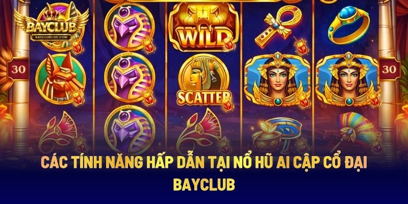Các Tính Năng Hấp Dẫn Tại Nổ Hũ Ai Cập Cổ Đại BAYCLUB