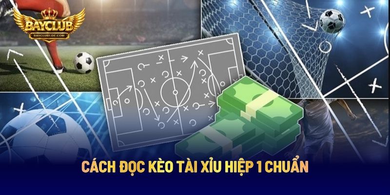 Cách Đọc Kèo Tài Xỉu Hiệp 1 Chuẩn