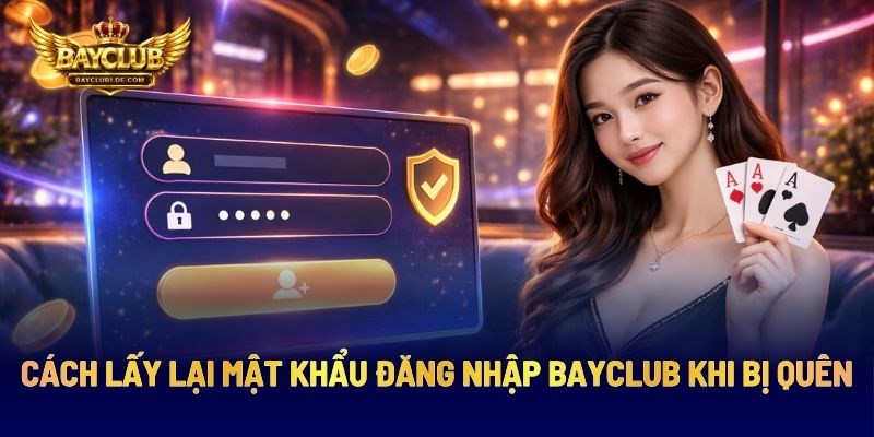 Cách Lấy Lại Mật Khẩu Đăng Nhập BAYCLUB Khi Bị Quên