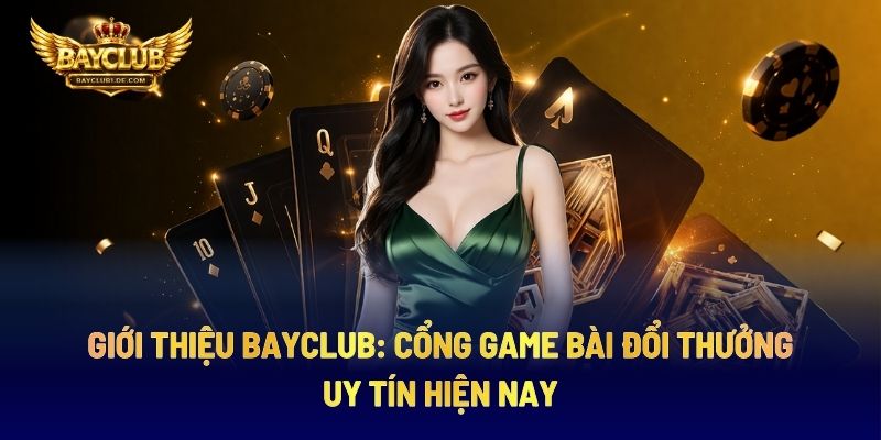 Giới Thiệu BAYCLUB: Cổng Game Bài Đổi Thưởng Uy Tín Hiện Nay