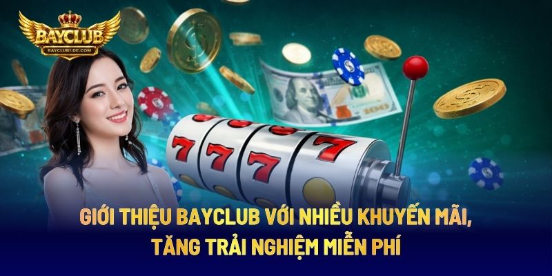 Giới Thiệu BAYCLUB Với Nhiều Khuyến Mãi, Tăng Trải Nghiệm Miễn Phí
