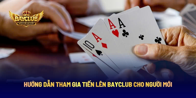 Hướng Dẫn Tham Gia Tiến Lên BAYCLUB Cho Người Mới