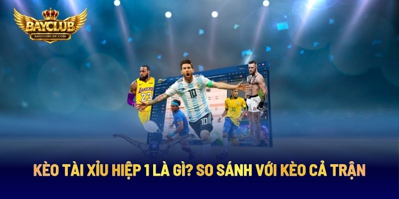 Kèo Tài Xỉu Hiệp 1 Là Gì? So Sánh Với Kèo Cả Trận