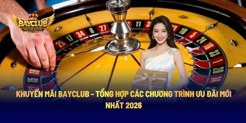 Khuyến Mãi BAYCLUB - Tổng Hợp Các Chương Trình Ưu Đãi Mới Nhất 2026