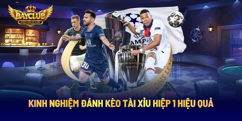 Kinh Nghiệm Đánh Kèo Tài Xỉu Hiệp 1 Hiệu Quả