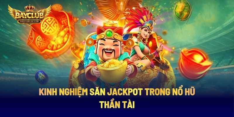 Kinh Nghiệm Săn Jackpot Trong Nổ Hũ Thần Tài