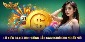 Lô Xiên BAYCLUB: Hướng Dẫn Cách Chơi Cho Người Mới