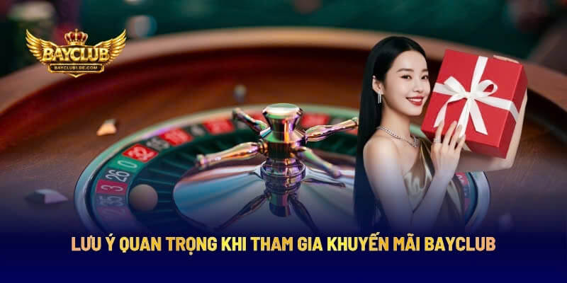 Lưu Ý Quan Trọng Khi Tham Gia Khuyến Mãi BAYCLUB