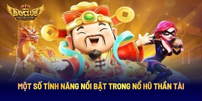 Một Số Tính Năng Nổi Bật Trong Nổ Hũ Thần Tài