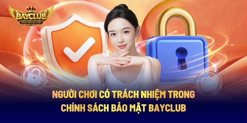 Người Chơi Có Trách Nhiệm Trong Chính Sách Bảo Mật BAYCLUB