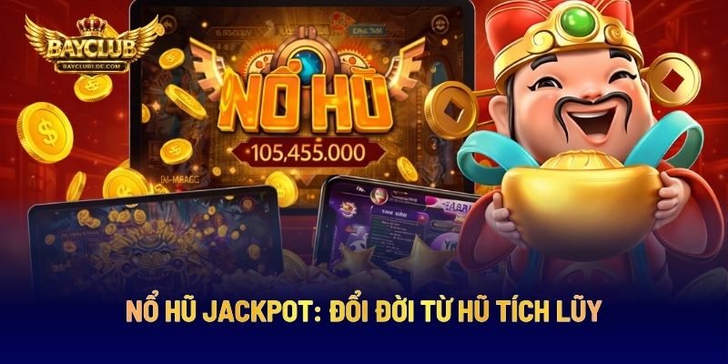 Nổ Hũ Jackpot: Đổi Đời Từ Hũ Tích Lũy