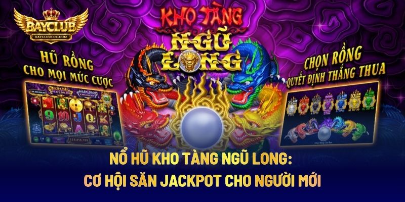 Nổ Hũ Kho Tàng Ngũ Long: Cơ Hội Săn Jackpot Cho Người Mới