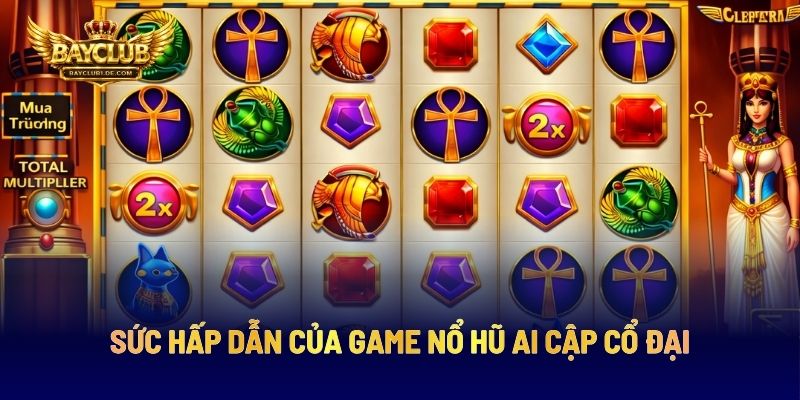 Sức Hấp Dẫn Của Game Nổ Hũ Ai Cập Cổ Đại