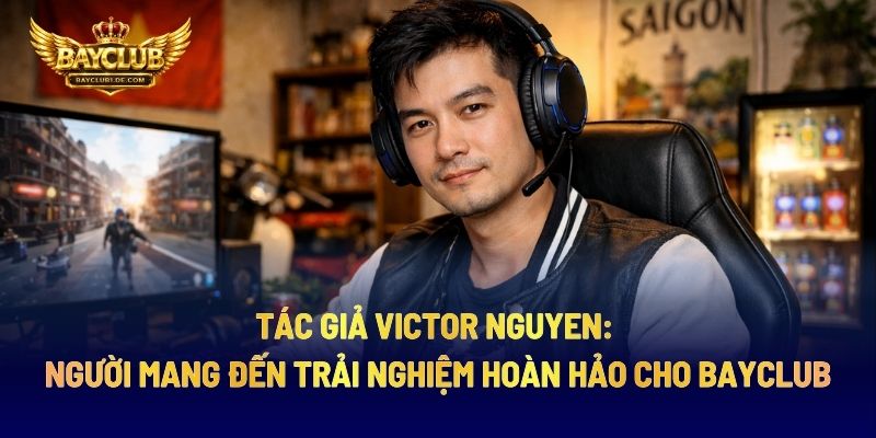 Tác Giả Victor Nguyen: Người Mang Đến Trải Nghiệm Hoàn Hảo Cho BAYCLUB