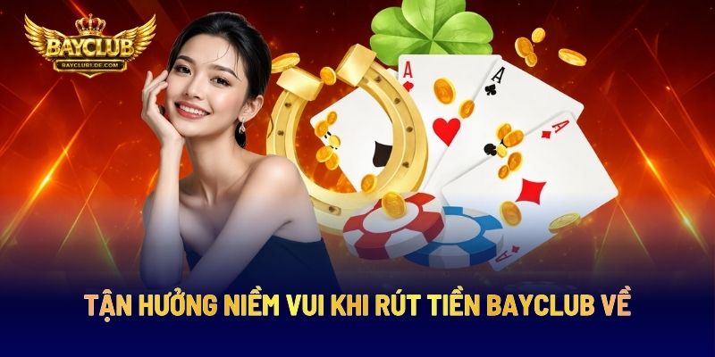 Tận Hưởng Niềm Vui Khi Rút Tiền BAYCLUB Về