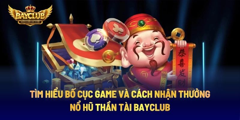 Tìm Hiểu Bố Cục Game Và Cách Nhận Thưởng Nổ Hũ Thần Tài BAYCLUB