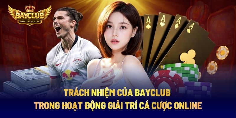 Trách Nhiệm Của BAYCLUB Trong Hoạt Động Giải Trí Cá Cược Online