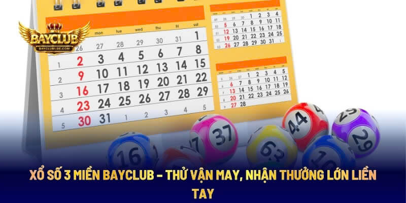 Xổ Số 3 Miền BAYCLUB – Thử Vận May, Nhận Thưởng Lớn Liền Tay